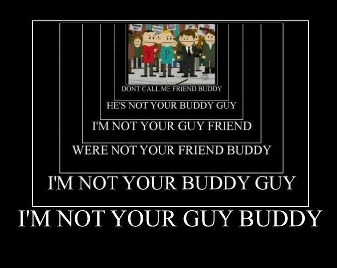 not your buddy
